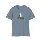 Wait For Me I have Little Legs T-Shirt