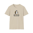Wait For Me I have Little Legs T-Shirt