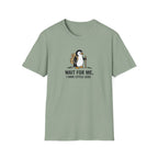 Wait For Me I have Little Legs T-Shirt